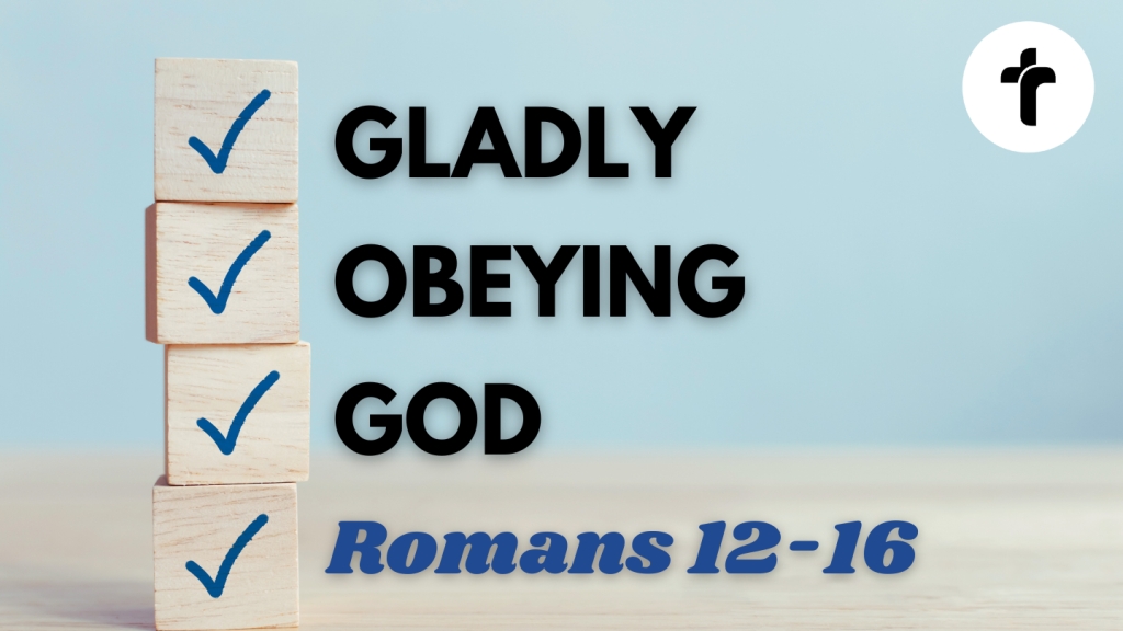 Gladly Obeying God Romans 12-16